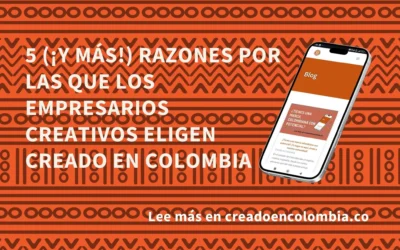 5 (¡y más!) razones por las que los empresarios creativos eligen Creado en Colombia
